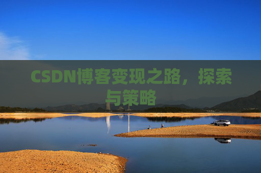 CSDN博客变现之路,探索与策略
